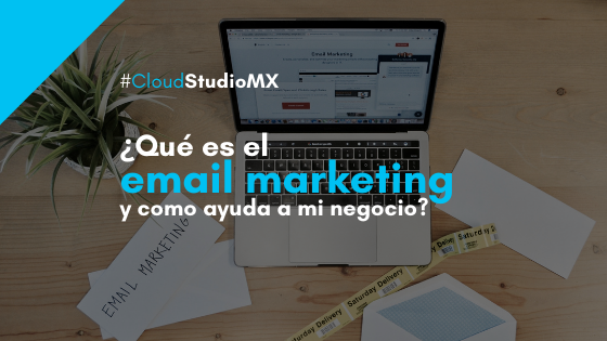 ¿Que es el email marketing y cómo puede ayudar a mi negocio?